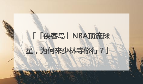 「侠客岛」NBA顶流球星，为何来少林寺修行？