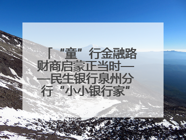 “童”行金融路财商启蒙正当时——民生银行泉州分行“小小银行家”活动点亮少年金融第一课