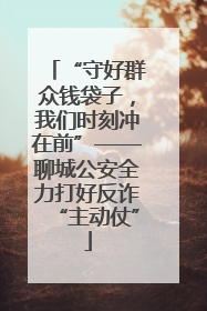“守好群众钱袋子，我们时刻冲在前”——聊城公安全力打好反诈“主动仗”