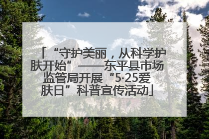 “守护美丽，从科学护肤开始”——东平县市场监管局开展“5·25爱肤日”科普宣传活动