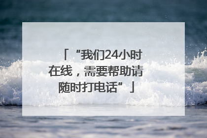 “我们24小时在线，需要帮助请随时打电话”