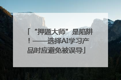 “押题大师”是陷阱！——选择AI学习产品时应避免被误导
