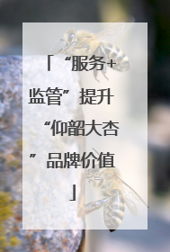 “服务+监管”提升“仰韶大杏”品牌价值