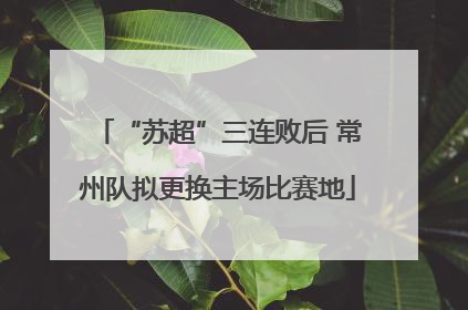 “苏超”三连败后 常州队拟更换主场比赛地
