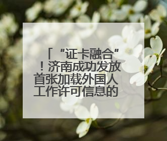 “证卡融合”！济南成功发放首张加载外国人工作许可信息的社保卡
