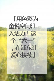 用色彩为童悦空间注入活力！这个“六一”，在浦东让爱心接续
