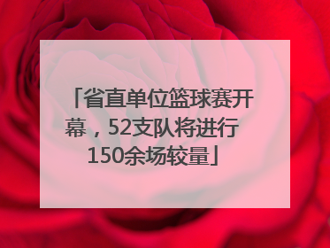 省直单位篮球赛开幕，52支队将进行150余场较量