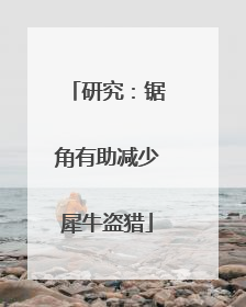 研究：锯角有助减少犀牛盗猎
