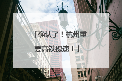 确认了！杭州重要高铁提速！