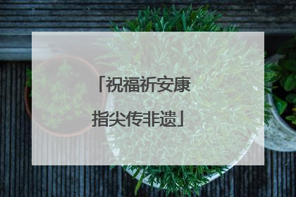 祝福祈安康 指尖传非遗