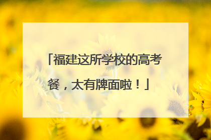 福建这所学校的高考餐，太有牌面啦！