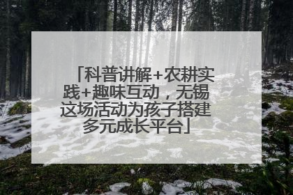 科普讲解+农耕实践+趣味互动，无锡这场活动为孩子搭建多元成长平台