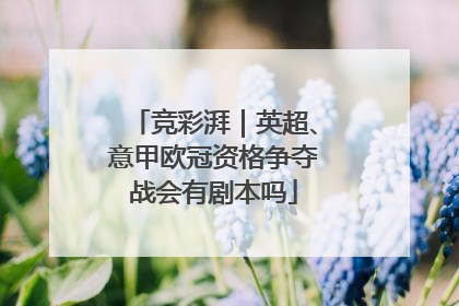竞彩湃｜英超、意甲欧冠资格争夺战会有剧本吗