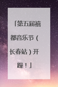 第五届禧都音乐节（长春站）开躁！