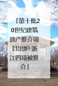 第十批20世纪建筑遗产推介项目出炉 浙江四项被推介
