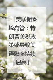 美联储系统高管：特朗普关税政策或导致美通胀率持续居高