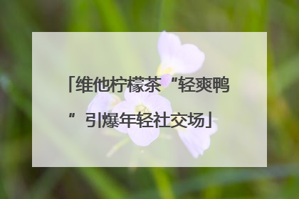 维他柠檬茶“轻爽鸭”引爆年轻社交场