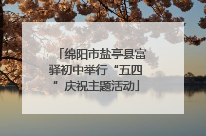 绵阳市盐亭县富驿初中举行“五四”庆祝主题活动