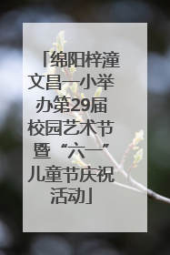 绵阳梓潼文昌一小举办第29届校园艺术节暨“六一”儿童节庆祝活动