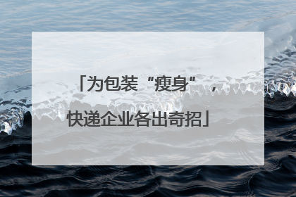 为包装“瘦身”，快递企业各出奇招