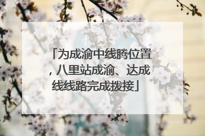 为成渝中线腾位置，八里站成渝、达成线线路完成拨接