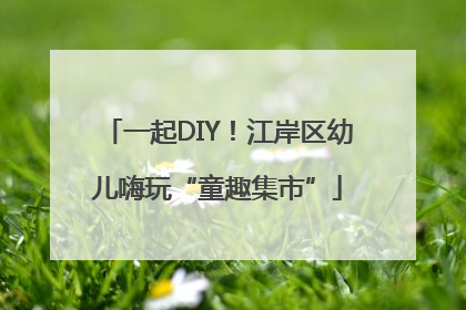 一起DIY！江岸区幼儿嗨玩“童趣集市”