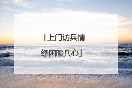 上门访兵情 纾困暖兵心