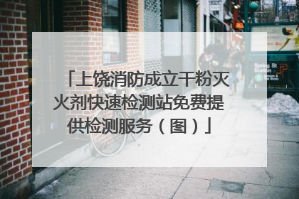 上饶消防成立干粉灭火剂快速检测站免费提供检测服务（图）