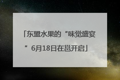 东盟水果的“味觉盛宴”6月18日在邕开启