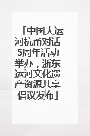 中国大运河杭甬对话5周年活动举办，浙东运河文化遗产资源共享倡议发布