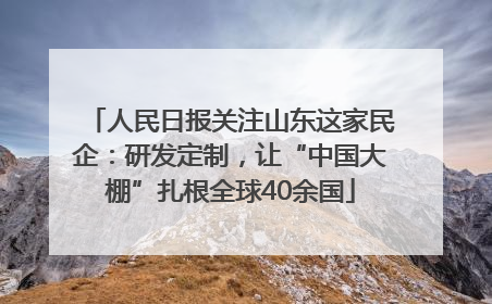 人民日报关注山东这家民企：研发定制，让“中国大棚”扎根全球40余国