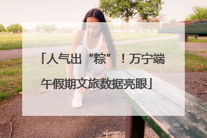 人气出“粽”！万宁端午假期文旅数据亮眼