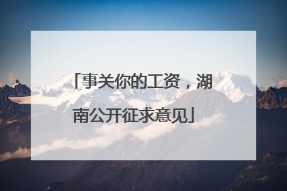 事关你的工资，湖南公开征求意见
