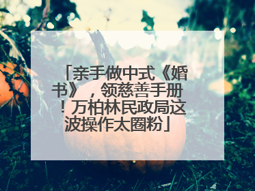 亲手做中式《婚书》，领慈善手册！万柏林民政局这波操作太圈粉