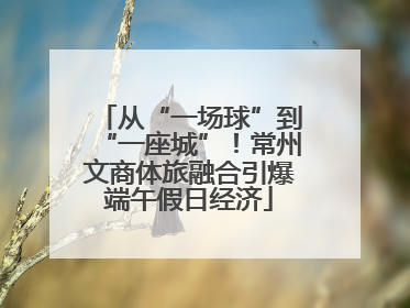 从“一场球”到“一座城”！常州文商体旅融合引爆端午假日经济