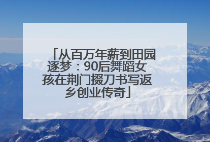 从百万年薪到田园逐梦：90后舞蹈女孩在荆门掇刀书写返乡创业传奇
