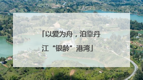 以爱为舟，泊靠丹江“银龄”港湾