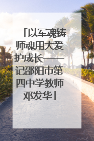 以军魂铸师魂用大爱护成长——记邵阳市第四中学教师邓发华