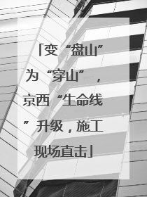 变“盘山”为“穿山”，京西“生命线”升级，施工现场直击