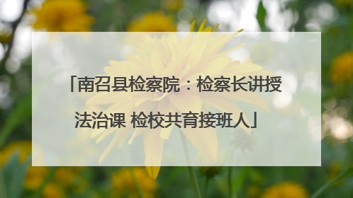 南召县检察院：检察长讲授法治课 检校共育接班人