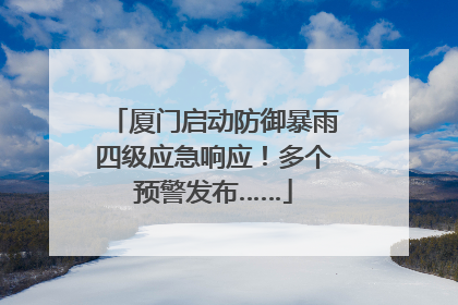 厦门启动防御暴雨四级应急响应！多个预警发布……
