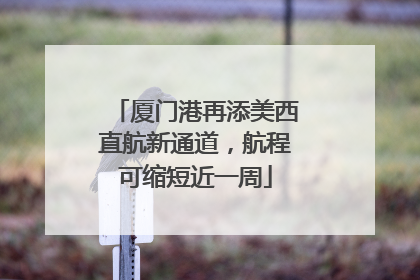 厦门港再添美西直航新通道，航程可缩短近一周