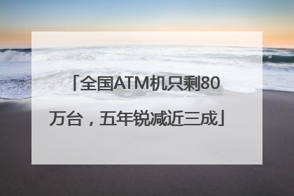 全国ATM机只剩80万台，五年锐减近三成