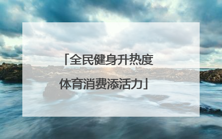 全民健身升热度 体育消费添活力