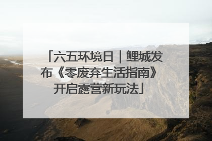 六五环境日｜鲤城发布《零废弃生活指南》开启露营新玩法