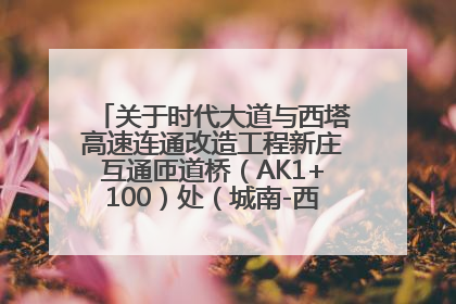关于时代大道与西塔高速连通改造工程新庄互通匝道桥（AK1+100）处（城南-西宁、塔尔寺高速）道路封闭施工公告