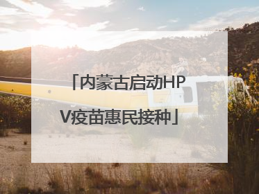 内蒙古启动HPV疫苗惠民接种