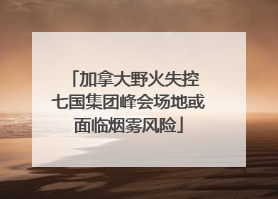加拿大野火失控 七国集团峰会场地或面临烟雾风险