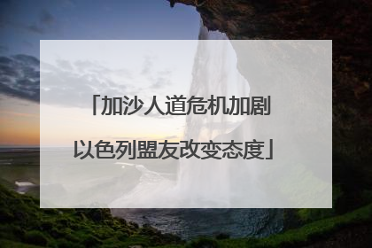 加沙人道危机加剧 以色列盟友改变态度