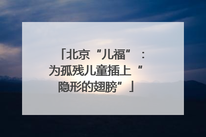 北京“儿福”：为孤残儿童插上“隐形的翅膀”